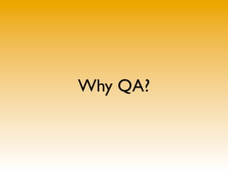 Why QA?
 