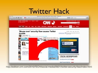 Twitter Hack




                          http://xkcd.com/327/

http://edition.cnn.com/2010/TECH/social.media/09/21/twitter.security.ﬂaw/index.html
 