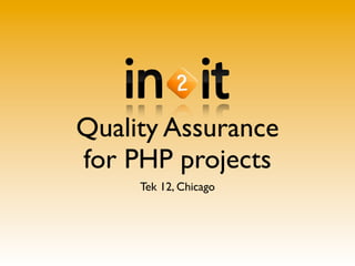 Quality Assurance
for PHP projects
     Tek 12, Chicago
 