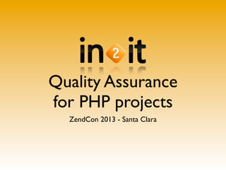 Quality Assurance
for PHP projects
ZendCon 2013 - Santa Clara
 