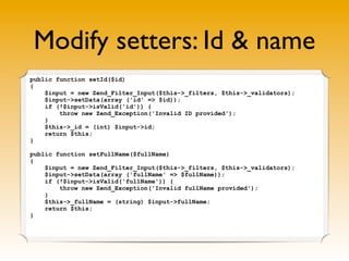 Modify setters: Id & name
public function setId($id)
{
$input = new Zend_Filter_Input($this->_filters, $this->_validators)...