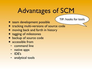 Advantages of SCM
• team development possible
• tracking multi-versions of source code
• moving back and forth in history
...