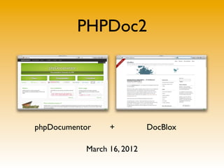 PHPDoc2
phpDocumentor + DocBlox
March 16, 2012
 