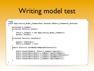 Writing model test
<?php
class Application_Model_CommentTest extends PHPUnit_Framework_TestCase
{
protected $_comment;
pro...
