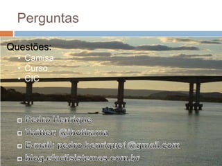 Perguntas
Questões:
• Camisa
• Curso
• CIC
 