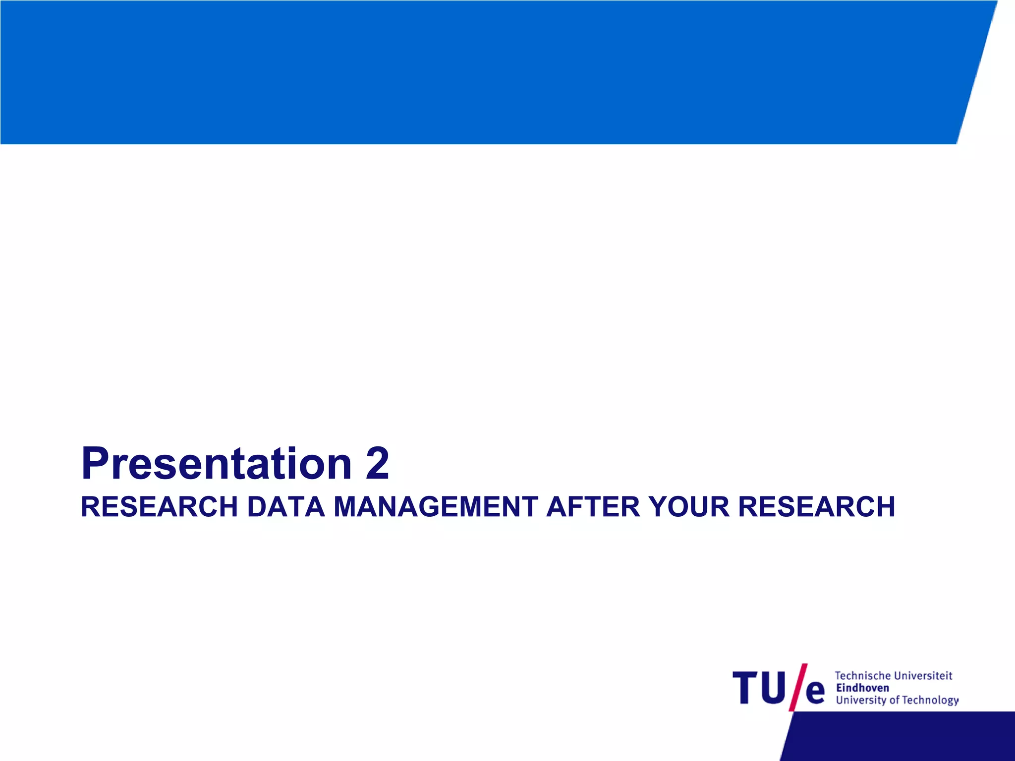 Presentation 2
RESEARCH DATA MANAGEMENT AFTER YOUR RESEARCH

 