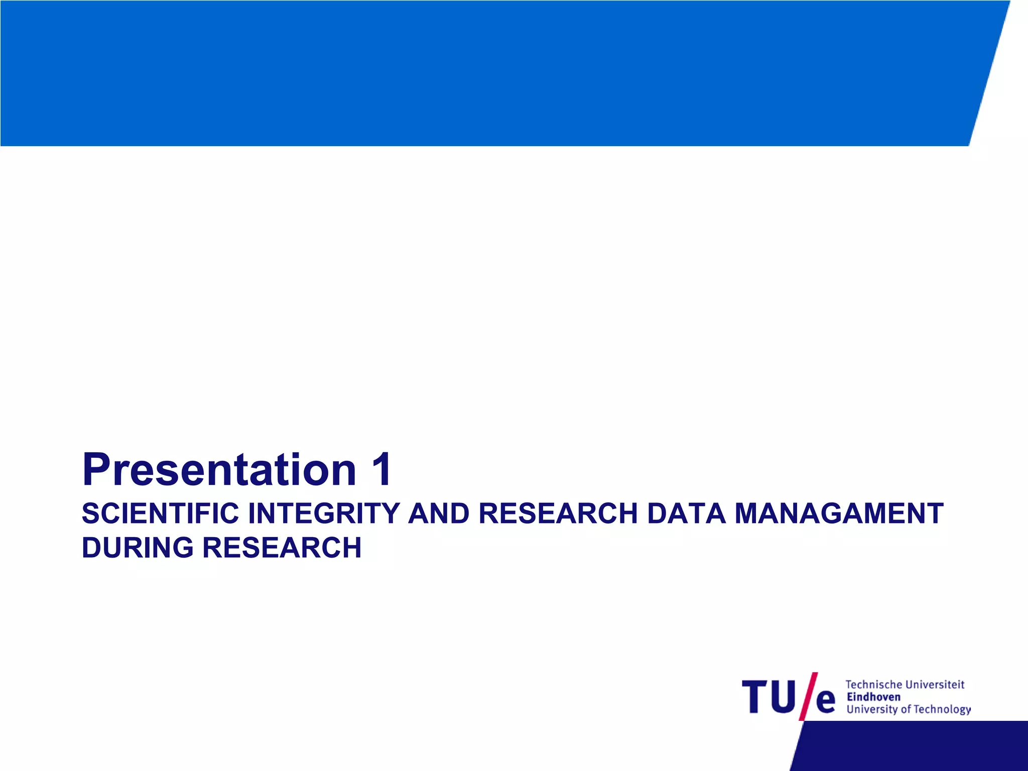 Presentation 1
SCIENTIFIC INTEGRITY AND RESEARCH DATA MANAGAMENT
DURING RESEARCH

 