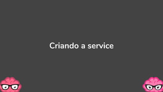 Criando a service
 