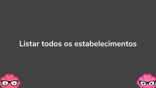 Listar todos os estabelecimentos
 