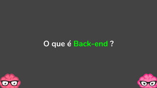 O que é Back-end ?
 