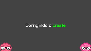 Corrigindo o create
 
