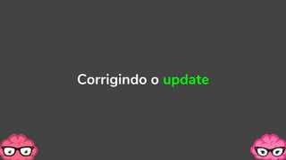 Corrigindo o update
 