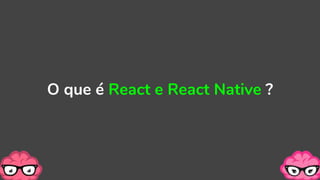 O que é React e React Native ?
 