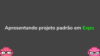 Apresentando projeto padrão em Expo
 