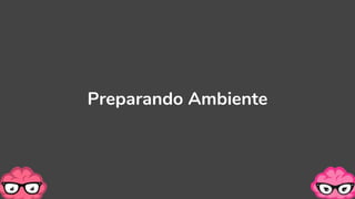 Preparando Ambiente
 