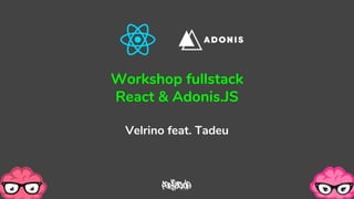 Workshop fullstack
React & Adonis.JS
Velrino feat. Tadeu
 