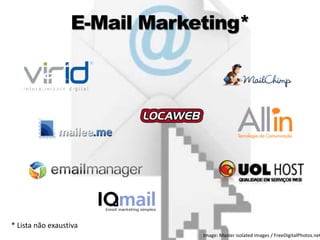 E-Mail Marketing*
* Lista não exaustiva 6
Image: Master isolated images / FreeDigitalPhotos.net
 