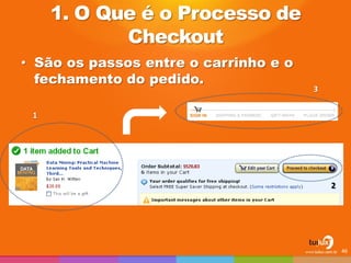 1. O Que é o Processo de Checkout 
•São os passos entre o carrinho e o fechamento do pedido. 
46 1 
2 
3  
