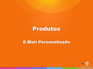 Produtos 
E-Mail Personalizado 
61  