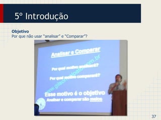 5º Introdução 
Objetivo 
Por que não usar “analisar” e “Comparar”? 
37 
 