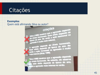 Citações 
Exemplos 
Quem está afirmando Silva ou autor? 
45 
 