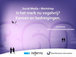 Titre
                Social Media – Workshop
             Is het merk nu vogelvrij?
             Kansen en bedreigingen.
                                           Carl Derks
                                  online communicatie adviseur




01/03/2012                 1
 