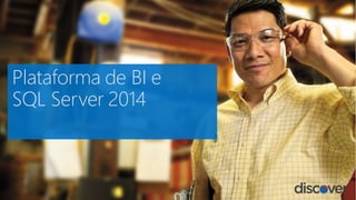 Plataforma de BI e
SQL Server 2014
 