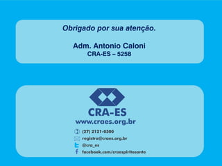 Obrigado por sua atenção.
Adm. Antonio Caloni
CRA-ES – 5258
 
