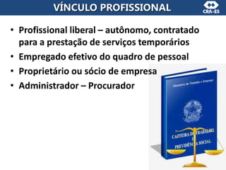 • Profissional liberal – autônomo, contratado
para a prestação de serviços temporários
• Empregado efetivo do quadro de pessoal
• Proprietário ou sócio de empresa
• Administrador – Procurador
VÍNCULO PROFISSIONAL
 