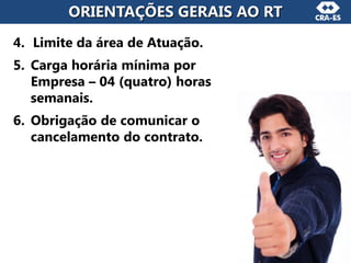 4. Limite da área de Atuação.
5. Carga horária mínima por
Empresa – 04 (quatro) horas
semanais.
6. Obrigação de comunicar o
cancelamento do contrato.
ORIENTAÇÕES GERAIS AO RT
 