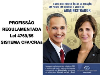 PROFISSÃO
REGULAMENTADA
Lei 4769/65
SISTEMA CFA/CRAs
 