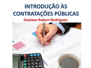 INTRODUÇÃO ÀS
CONTRATAÇÕES PÚBLICAS
Gustavo Rubert Rodrigues
 