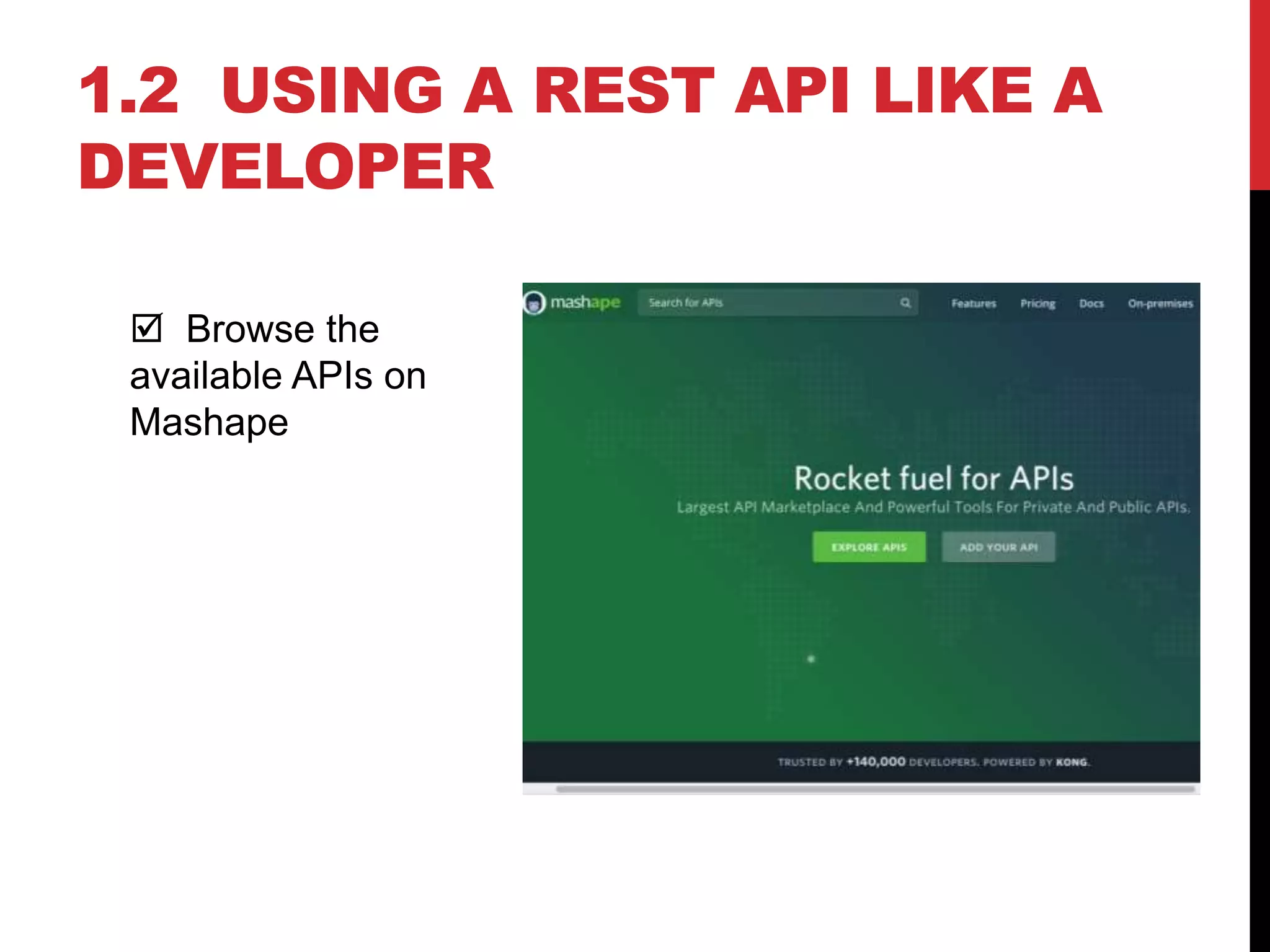 1.2 USING A REST API LIKE A
DEVELOPER
 Browse the
available APIs on
Mashape
 