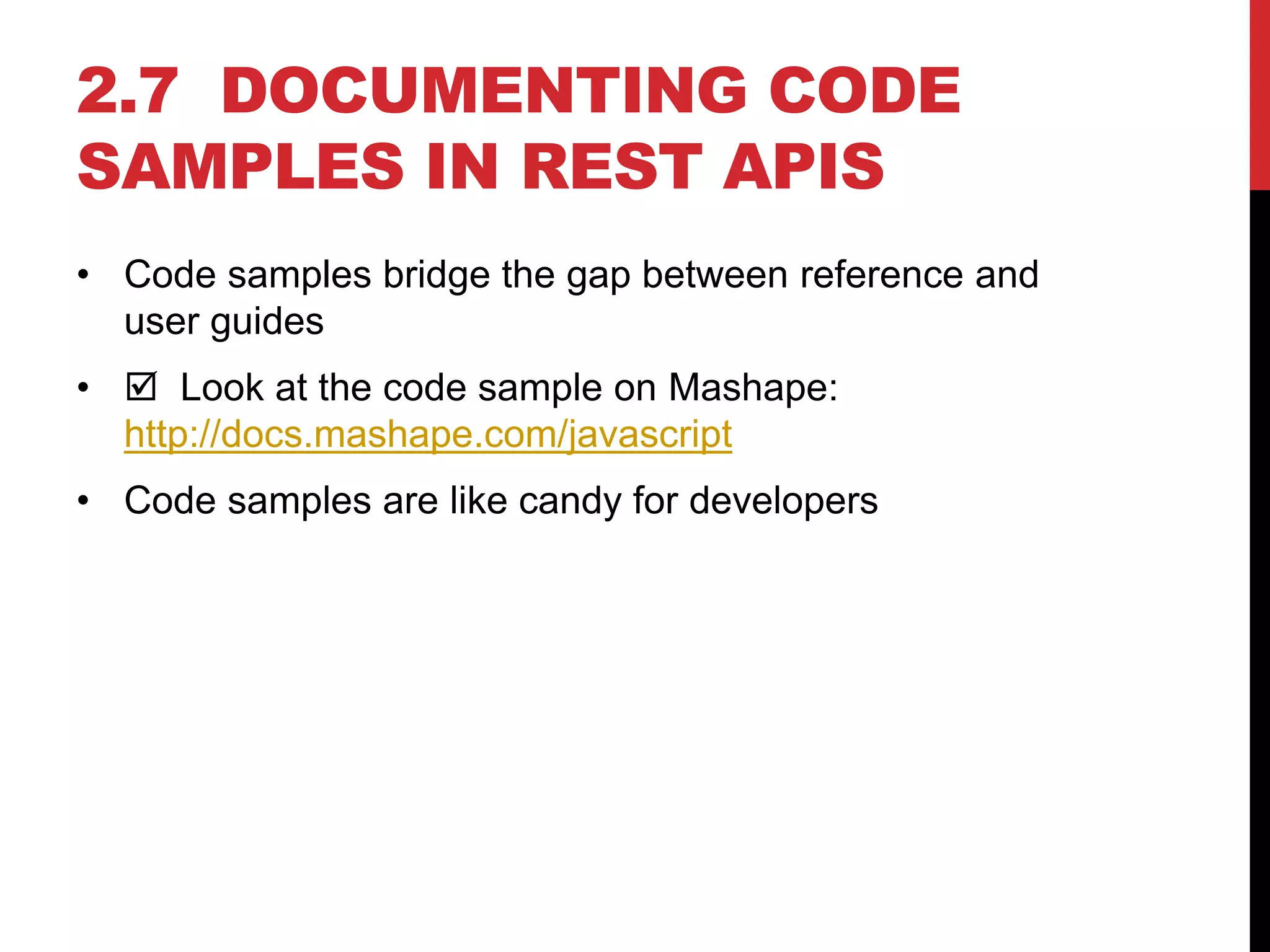 2.7 DOCUMENTING CODE
SAMPLES IN REST APIS
• Code samples bridge the gap between reference and
user guides
•  Look at the code sample on Mashape:
http://docs.mashape.com/javascript
• Code samples are like candy for developers
 