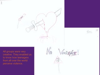 All groups were very creative. They enabled us to know how teenagers from all over the world perceive violence. 