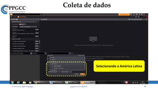 Coleta de dados
www.ccsa.ufpb.br/ppgcc ppgcc@ccsa.ufpb.br 14
Selecionando a América Latina
 