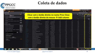 Coleta de dados
www.ccsa.ufpb.br/ppgcc ppgcc@ccsa.ufpb.br 35
Clicar com o botão direito no nome Price Close
com o botão direito do mouse  Add column
 