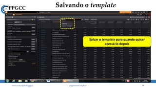 Salvando o template
www.ccsa.ufpb.br/ppgcc ppgcc@ccsa.ufpb.br 39
Salvar o template para quando quiser
acessá-lo depois
 