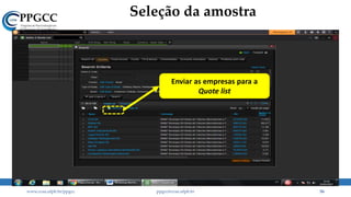 Seleção da amostra
www.ccsa.ufpb.br/ppgcc ppgcc@ccsa.ufpb.br 56
Enviar as empresas para a
Quote list
 
