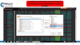 Coleta de dados
www.ccsa.ufpb.br/ppgcc ppgcc@ccsa.ufpb.br 68
Lembrar de clicar duas vezes em cima da
variável para os anos adicionados e ajustar o
período
 