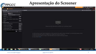 Apresentação do Screener
www.ccsa.ufpb.br/ppgcc ppgcc@ccsa.ufpb.br 7
 