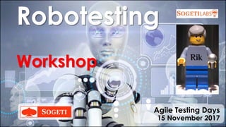 Robotesting
Workshop
Agile Testing Days
15 November 2017
 