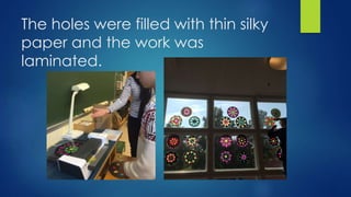 The holes were filled with thin silky
paper and the work was
laminated.
 