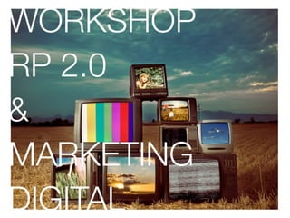 WORKSHOP
RP 2.0
&
MARKETING
DIGITAL
 