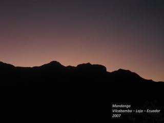 Mandango
Vilcabamba – Loja – Ecuador
2007
 