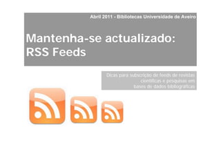 Abril 2011 - Bibliotecas Universidade de Aveiro




Mantenha-se actualizado:
RSS Feeds
                 Dicas para subscrição de feeds de revistas
                                 científicas e pesquisas em
                              bases de dados bibliográficas
 