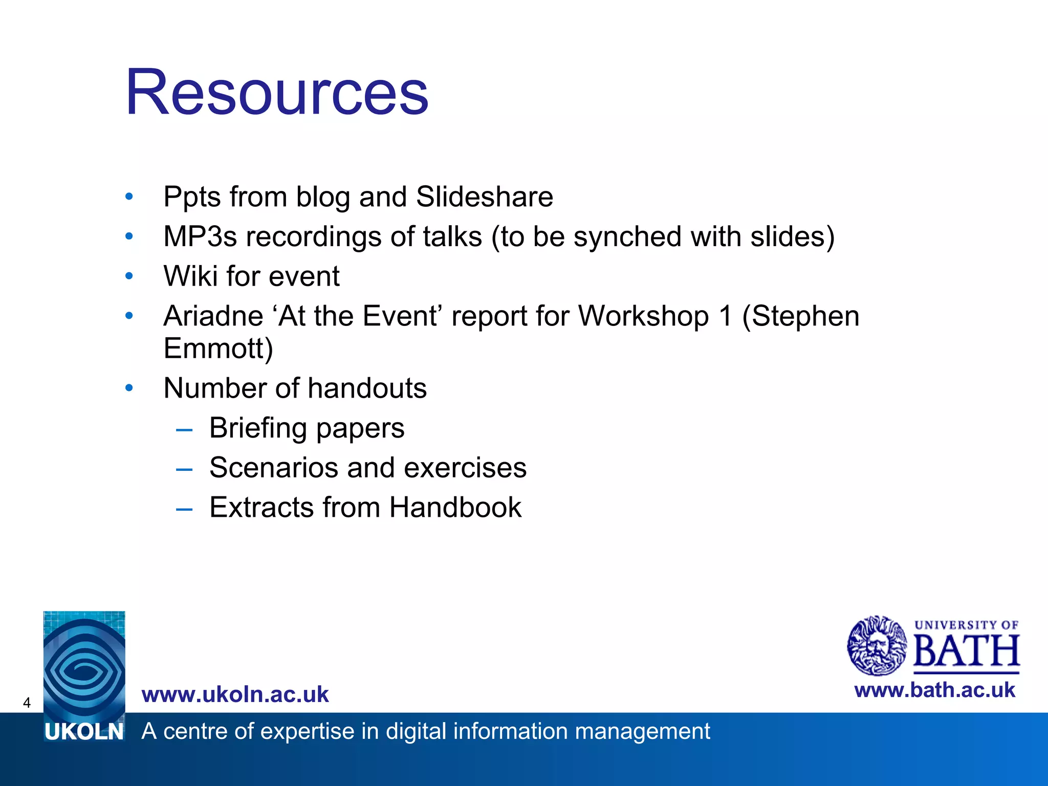 Resources Ppts from blog and Slideshare MP3s recordings of talks (to be synched with slides) Wiki for event Ariadne ‘At the Event’ report for Workshop 1 (Stephen Emmott)  Number of handouts  Briefing papers Scenarios and exercises Extracts from Handbook 