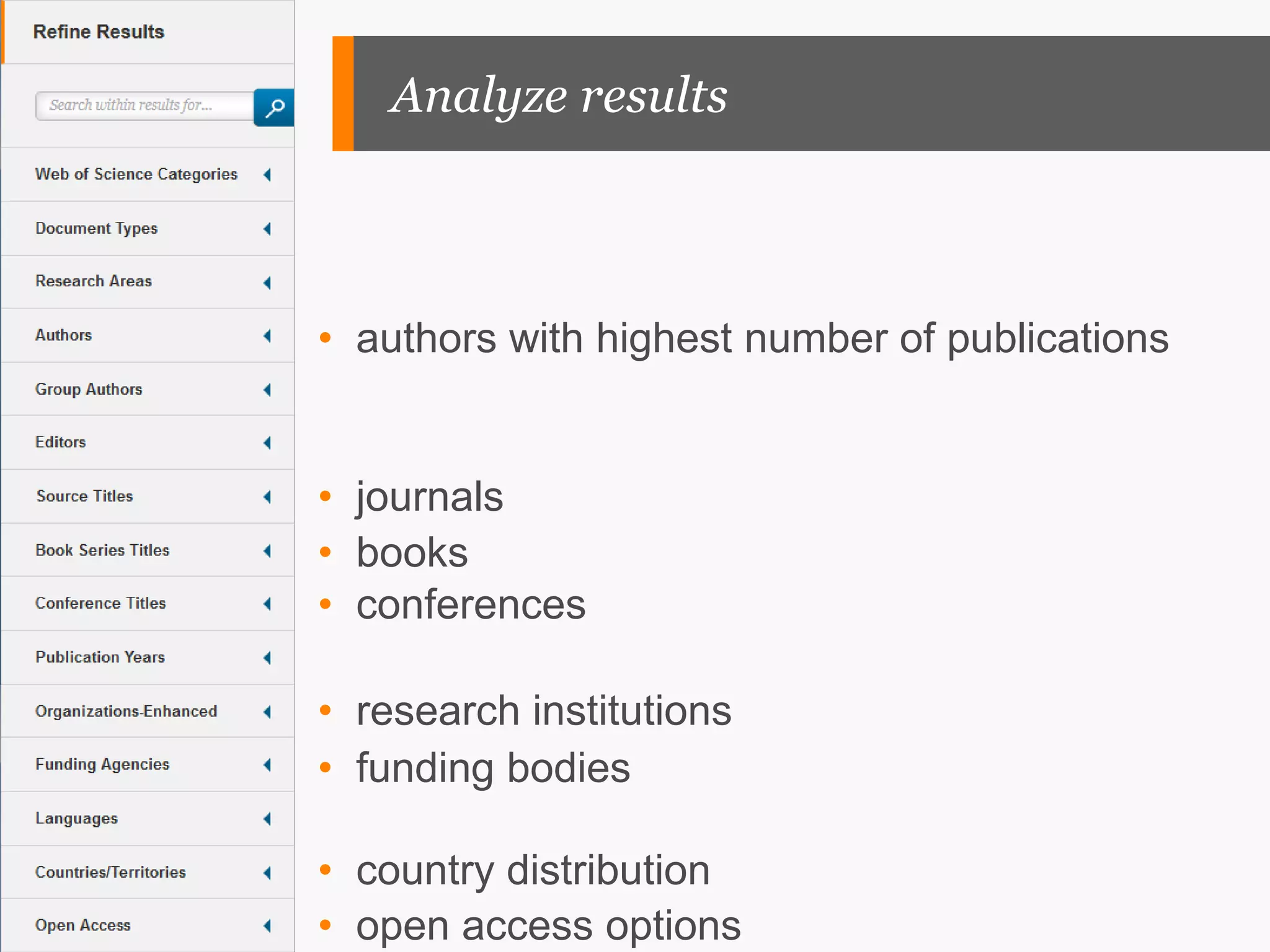 • authors with highest number of publications
• research institutions
• country distribution
• journals
• conferences
• books
• funding bodies
• open access options
Analyze results
 