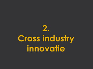 2.
Cross industry
  innovatie
 