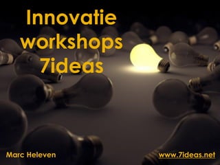 Innovatie
   workshops
     7ideas



Marc Heleven   www.7ideas.net
 